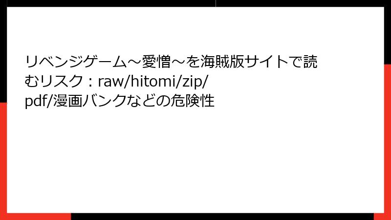 リベンジゲーム~愛憎~を海賊版サイトで読むリスク:raw/hitomi/zip/pdf/漫画バンクなどの危険性