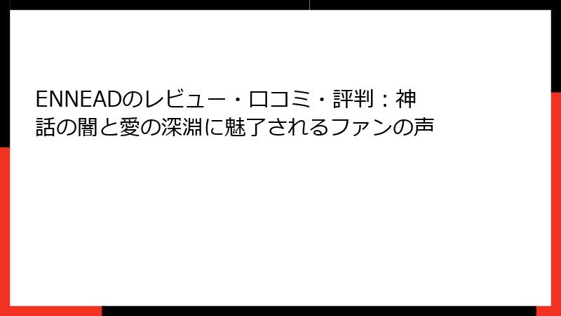 ENNEADのレビュー・口コミ・評判：神話の闇と愛の深淵に魅了されるファンの声