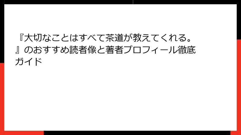 『大切なことはすべて茶道が教えてくれる。』のおすすめ読者像と著者プロフィール徹底ガイド