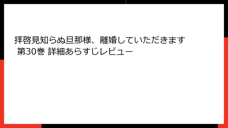 拝啓見知らぬ旦那様、離婚していただきます 第30巻 詳細あらすじレビュー