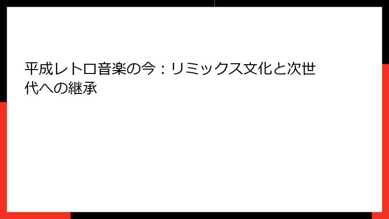 平成レトロ音楽の今:リミックス文化と次世代への継承