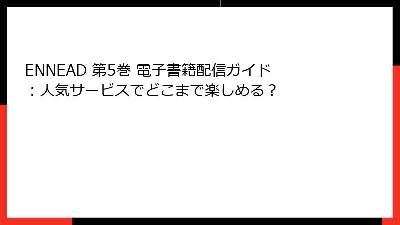 ENNEAD 第5巻 電子書籍配信ガイド：人気サービスでどこまで楽しめる？