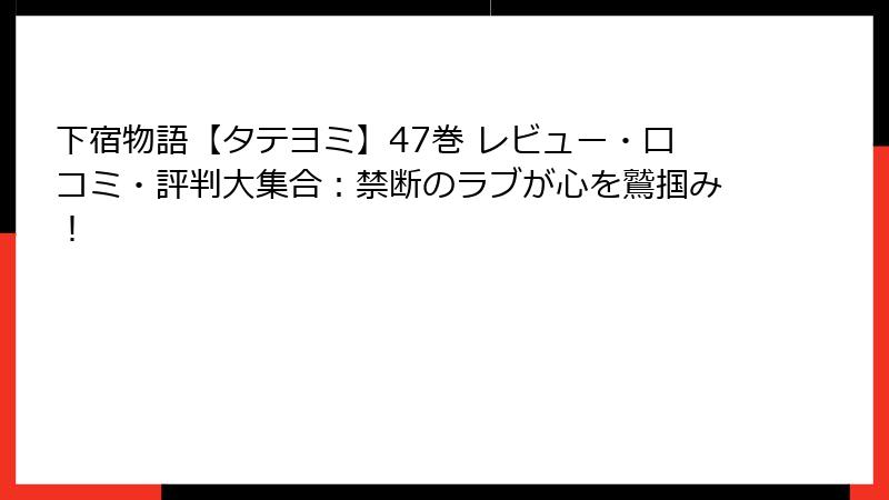 下宿物語【タテヨミ】47巻 レビュー・口コミ・評判大集合:禁断のラブが心を鷲掴み!