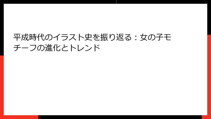 平成時代のイラスト史を振り返る:女の子モチーフの進化とトレンド