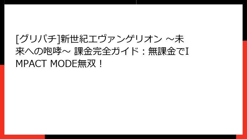 [グリパチ]新世紀エヴァンゲリオン ～未来への咆哮～ 課金完全ガイド：無課金でIMPACT MODE無双！