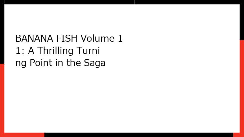 BANANA FISH Volume 11: A Thrilling Turning Point in the Saga