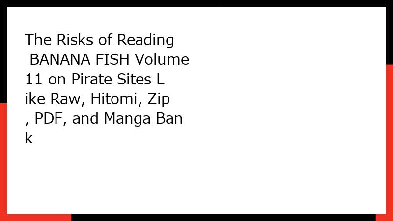 The Risks of Reading BANANA FISH Volume 11 on Pirate Sites Like Raw, Hitomi, Zip, PDF, and Manga Bank