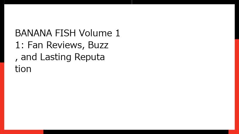 BANANA FISH Volume 11: Fan Reviews, Buzz, and Lasting Reputation