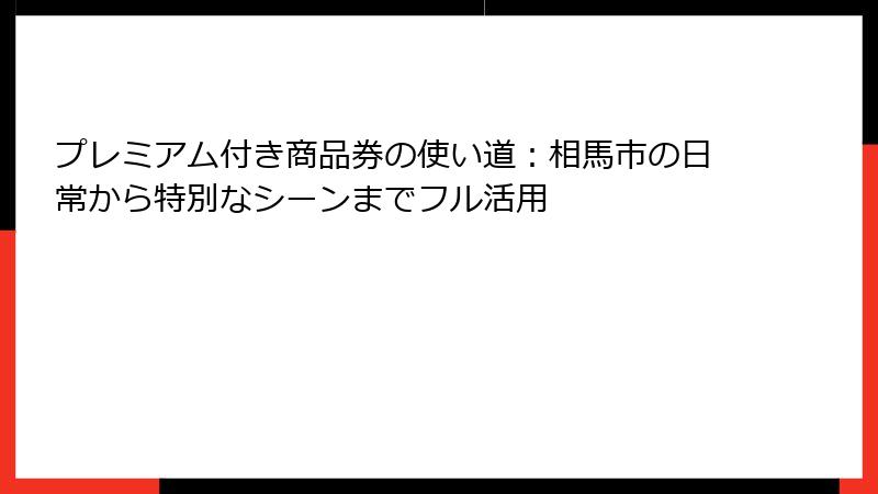 プレミアム付き商品券の使い道：相馬市の日常から特別なシーンまでフル活用