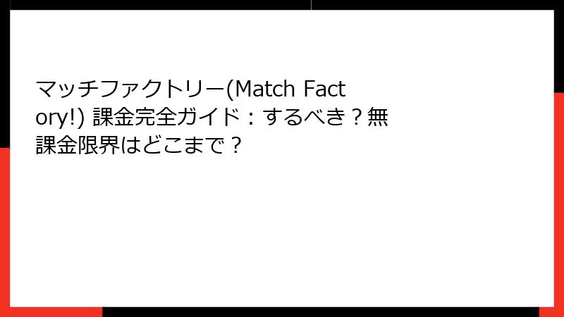 マッチファクトリー(Match Factory!) 課金完全ガイド：するべき？無課金限界はどこまで？