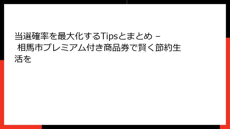 当選確率を最大化するTipsとまとめ – 相馬市プレミアム付き商品券で賢く節約生活を