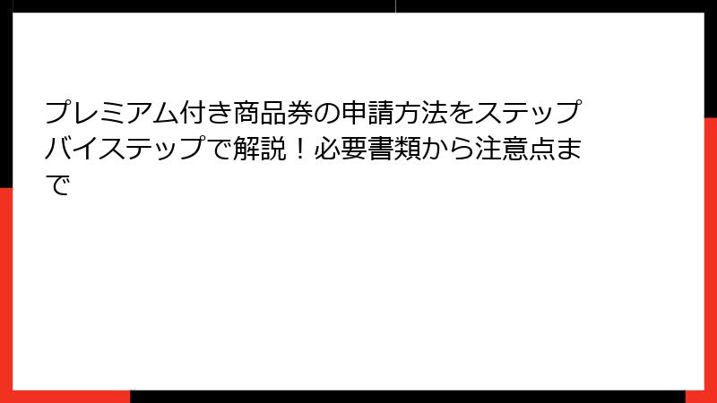 プレミアム付き商品券の申請方法をステップバイステップで解説！必要書類から注意点まで
