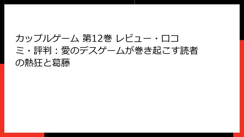 カップルゲーム 第12巻 レビュー・口コミ・評判：愛のデスゲームが巻き起こす読者の熱狂と葛藤