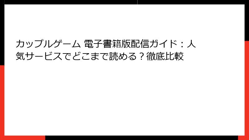 カップルゲーム 電子書籍版配信ガイド：人気サービスでどこまで読める？徹底比較