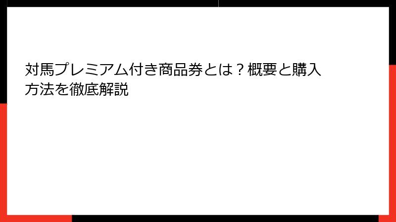 対馬プレミアム付き商品券とは？概要と購入方法を徹底解説