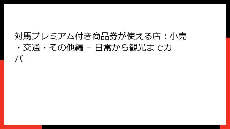 対馬プレミアム付き商品券が使える店：小売・交通・その他編 – 日常から観光までカバー