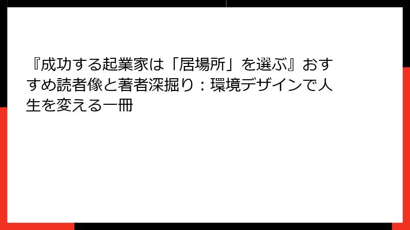 『成功する起業家は「居場所」を選ぶ』おすすめ読者像と著者深掘り：環境デザインで人生を変える一冊