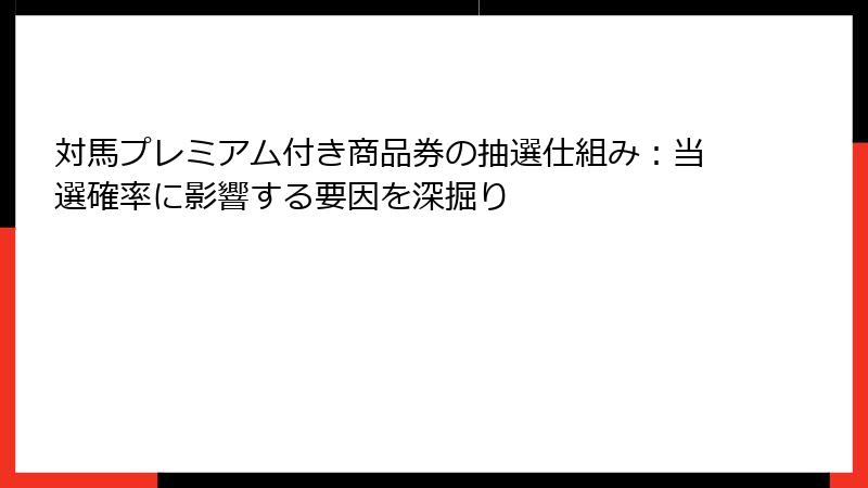 対馬プレミアム付き商品券の抽選仕組み：当選確率に影響する要因を深掘り