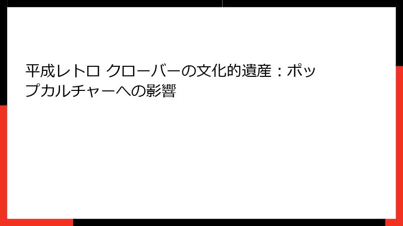 平成レトロ クローバーの文化的遺産:ポップカルチャーへの影響