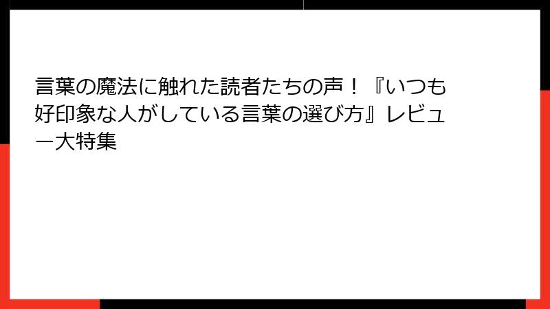 言葉の魔法に触れた読者たちの声！『いつも好印象な人がしている言葉の選び方』レビュー大特集