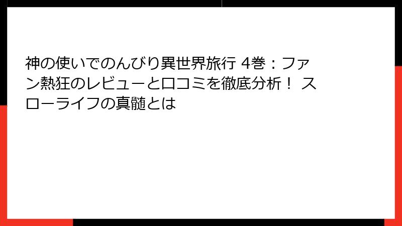 神の使いでのんびり異世界旅行 4巻：ファン熱狂のレビューと口コミを徹底分析！ スローライフの真髄とは