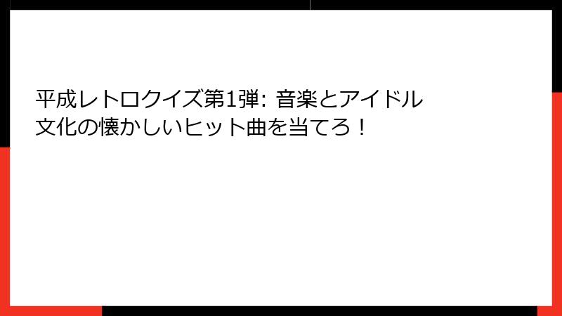 平成レトロクイズ第1弾: 音楽とアイドル文化の懐かしいヒット曲を当てろ!