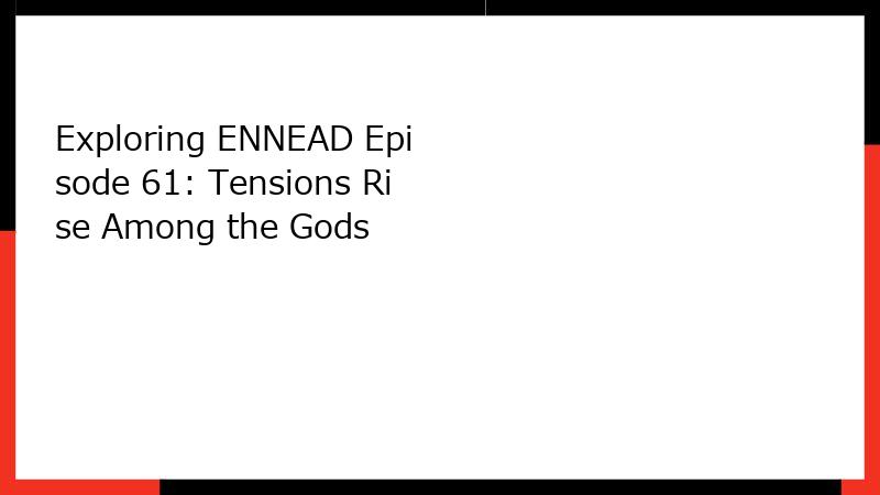 Exploring ENNEAD Episode 61: Tensions Rise Among the Gods