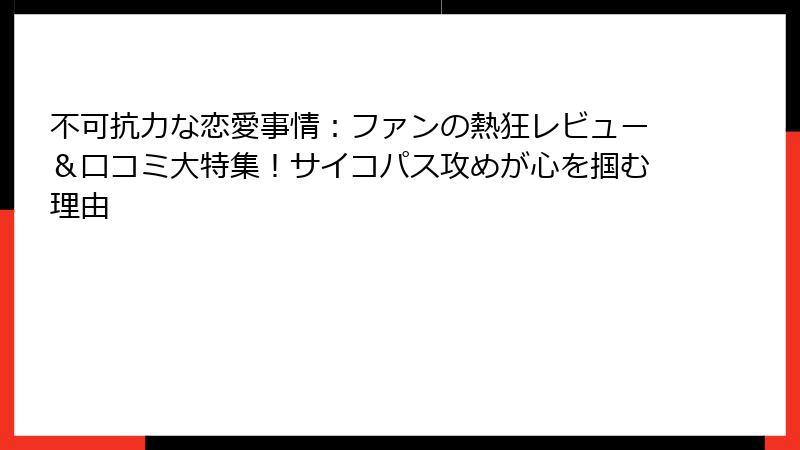 不可抗力な恋愛事情：ファンの熱狂レビュー＆口コミ大特集！サイコパス攻めが心を掴む理由