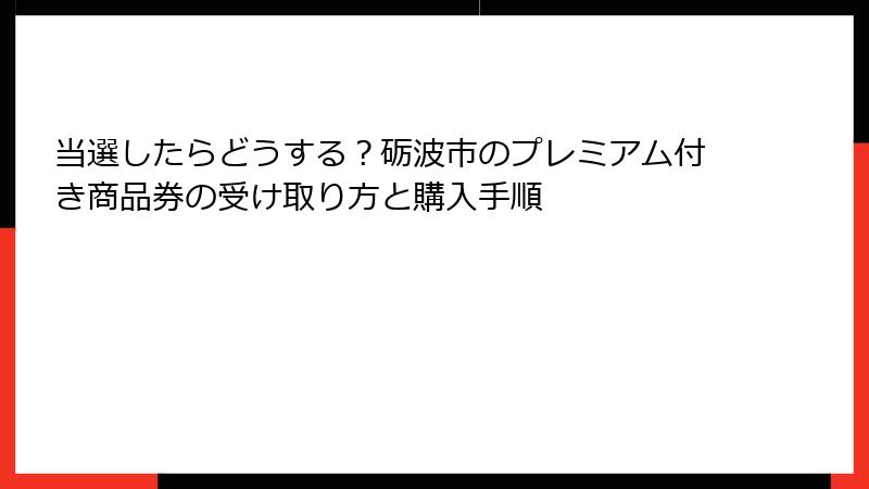 当選したらどうする?砺波市のプレミアム付き商品券の受け取り方と購入手順