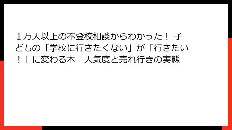 １万人以上の不登校相談からわかった！ 子どもの「学校に行きたくない」が「行きたい！」に変わる本　人気度と売れ行きの実態