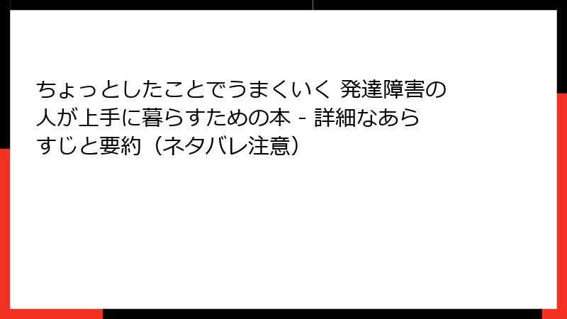 ちょっとしたことでうまくいく 発達障害の人が上手に暮らすための本 - 詳細なあらすじと要約(ネタバレ注意)