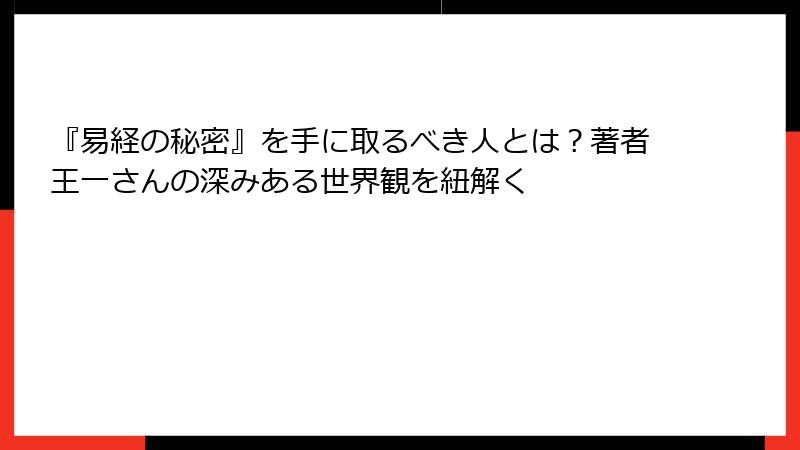 『易経の秘密』を手に取るべき人とは？著者王一さんの深みある世界観を紐解く