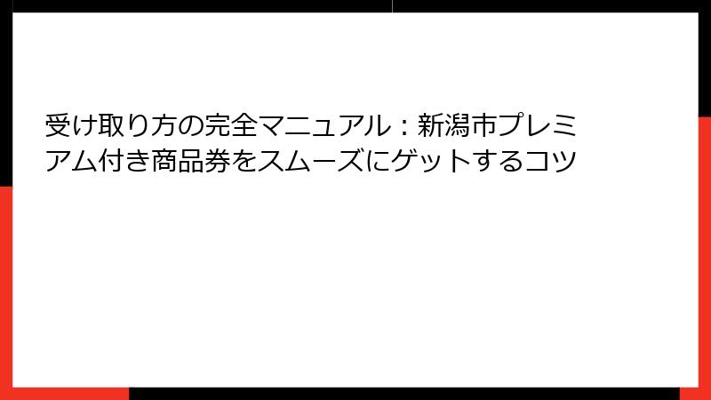 受け取り方の完全マニュアル：新潟市プレミアム付き商品券をスムーズにゲットするコツ