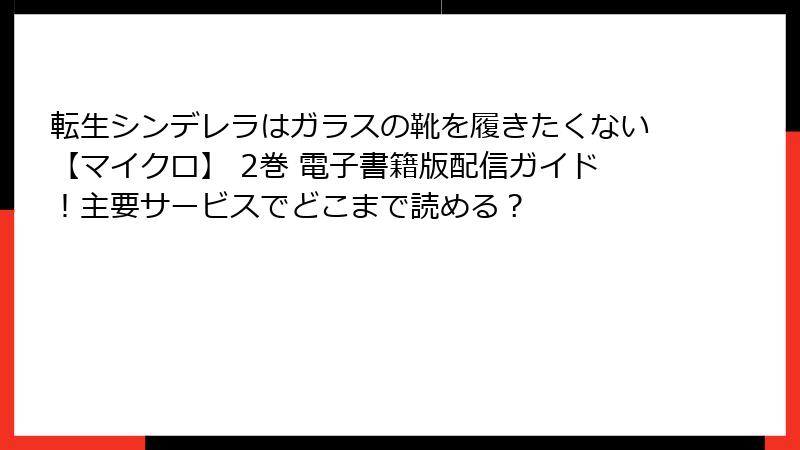 転生シンデレラはガラスの靴を履きたくない【マイクロ】 2巻 電子書籍版配信ガイド！主要サービスでどこまで読める？