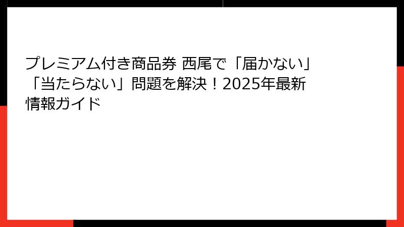 プレミアム付き商品券 西尾で「届かない」「当たらない」問題を解決！2025年最新情報ガイド