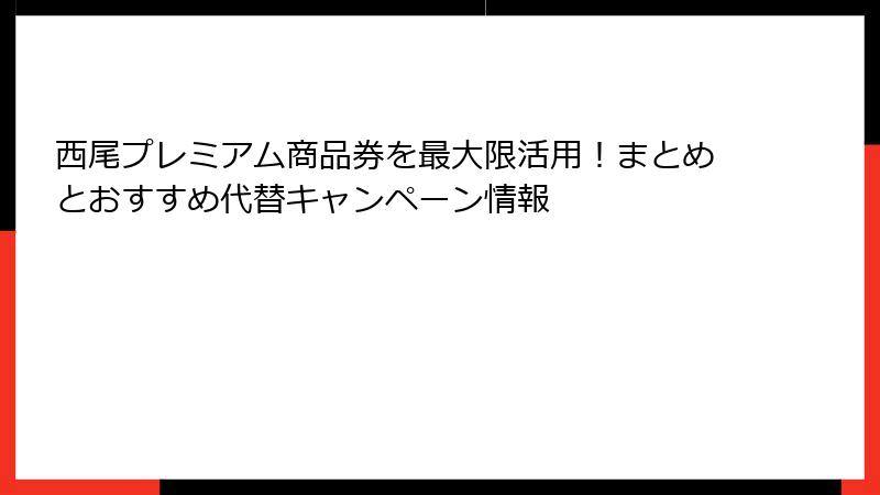 西尾プレミアム商品券を最大限活用！まとめとおすすめ代替キャンペーン情報
