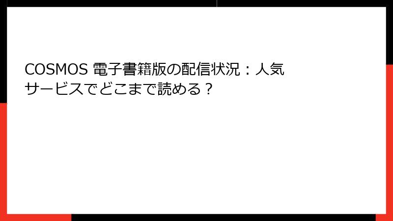 COSMOS 電子書籍版の配信状況：人気サービスでどこまで読める？