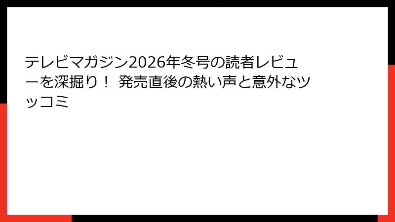 テレビマガジン2026年冬号の読者レビューを深掘り！ 発売直後の熱い声と意外なツッコミ