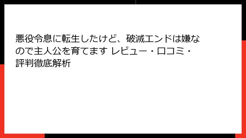 悪役令息に転生したけど、破滅エンドは嫌なので主人公を育てます レビュー・口コミ・評判徹底解析