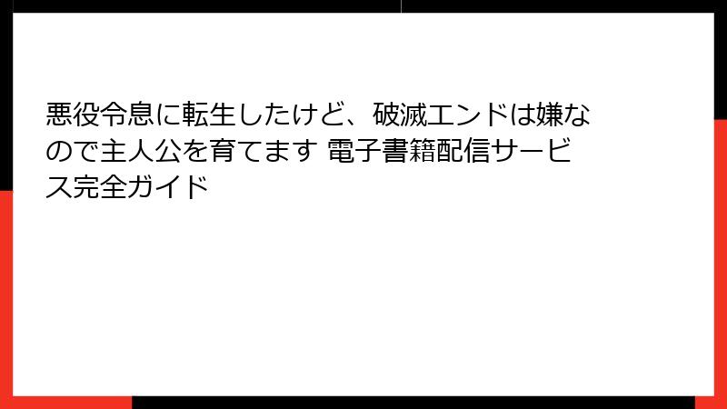 悪役令息に転生したけど、破滅エンドは嫌なので主人公を育てます 電子書籍配信サービス完全ガイド