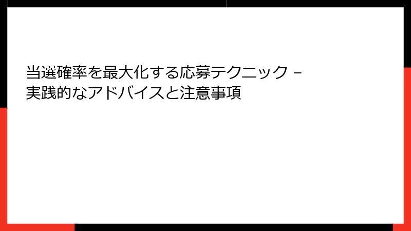当選確率を最大化する応募テクニック – 実践的なアドバイスと注意事項