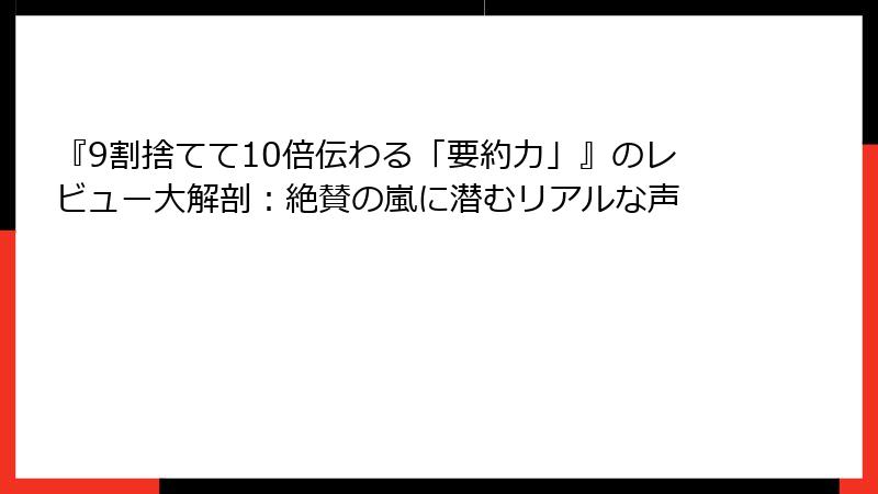 『9割捨てて10倍伝わる「要約力」』のレビュー大解剖：絶賛の嵐に潜むリアルな声
