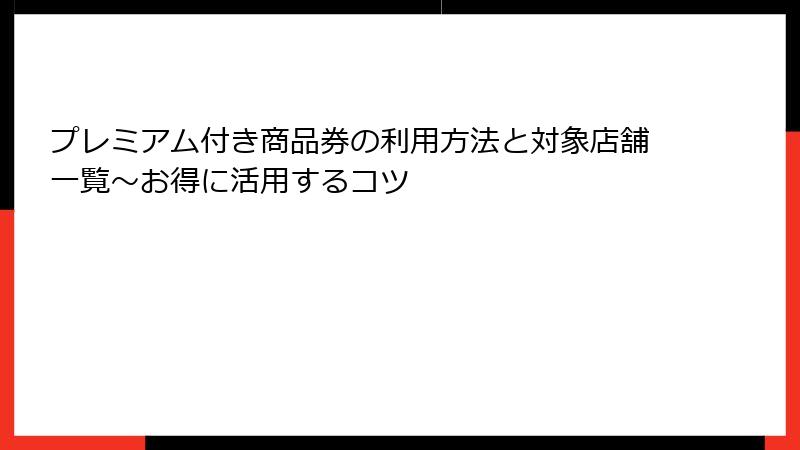 プレミアム付き商品券の利用方法と対象店舗一覧~お得に活用するコツ