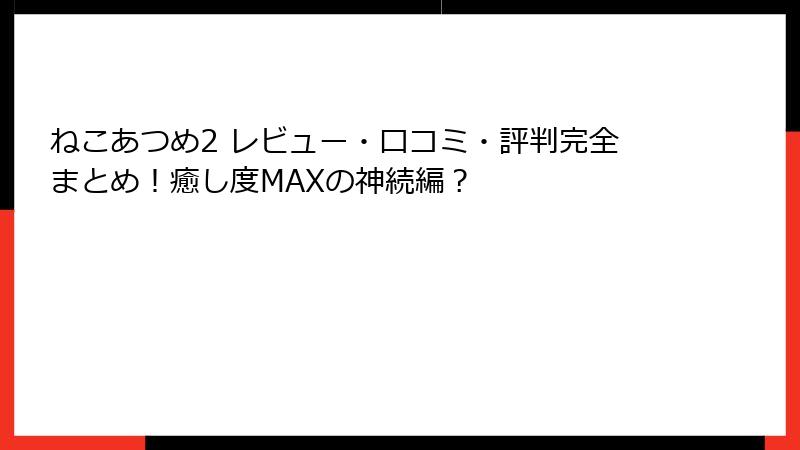 ねこあつめ2 レビュー・口コミ・評判完全まとめ！癒し度MAXの神続編？