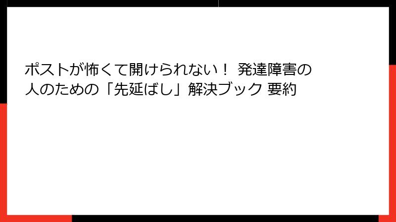 ポストが怖くて開けられない！ 発達障害の人のための「先延ばし」解決ブック 要約