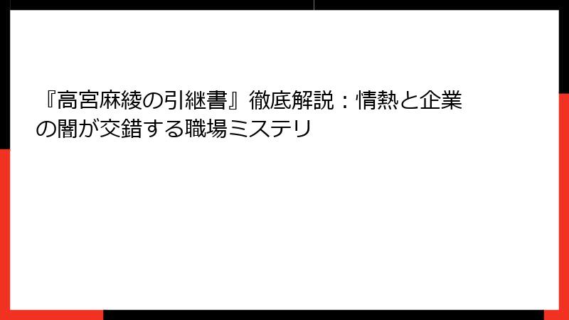 『高宮麻綾の引継書』徹底解説：情熱と企業の闇が交錯する職場ミステリ