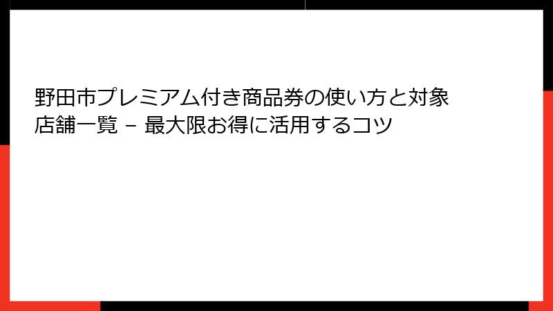野田市プレミアム付き商品券の使い方と対象店舗一覧 – 最大限お得に活用するコツ