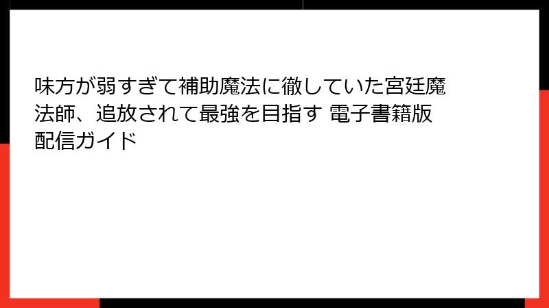 味方が弱すぎて補助魔法に徹していた宮廷魔法師、追放されて最強を目指す 電子書籍版配信ガイド