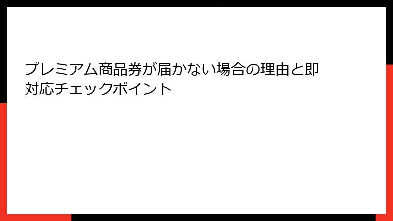 プレミアム商品券が届かない場合の理由と即対応チェックポイント