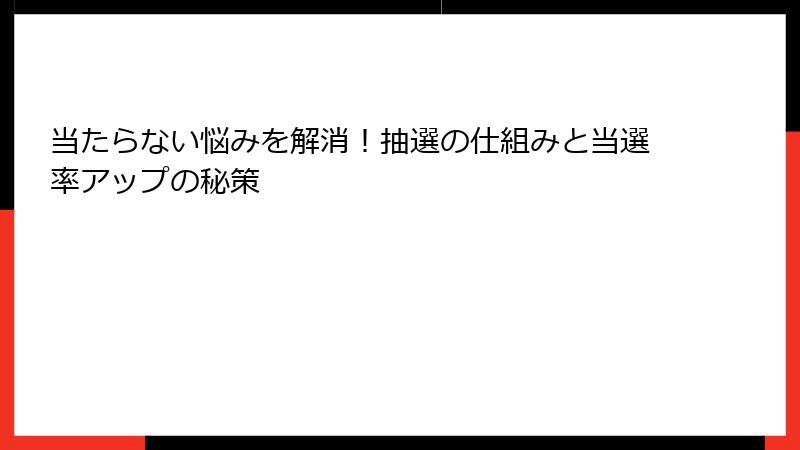 当たらない悩みを解消!抽選の仕組みと当選率アップの秘策